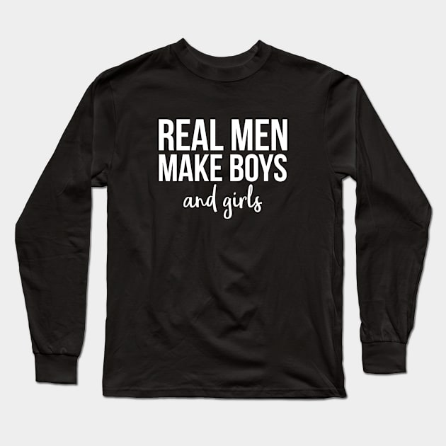 Real men make boys and girs Long Sleeve T-Shirt by hoopoe